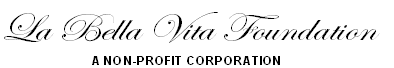 La Bella Vita Foundation
A NON-PROFIT CORPORATION